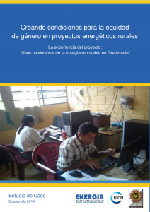 Creando Condiciones para la Equidad de Género en proyectos Energéticos Rurales Estudio de Caso Guatemala 2014 La experiencia del proyecto: Usos Productivos de la Energía Renovable en Guatemala