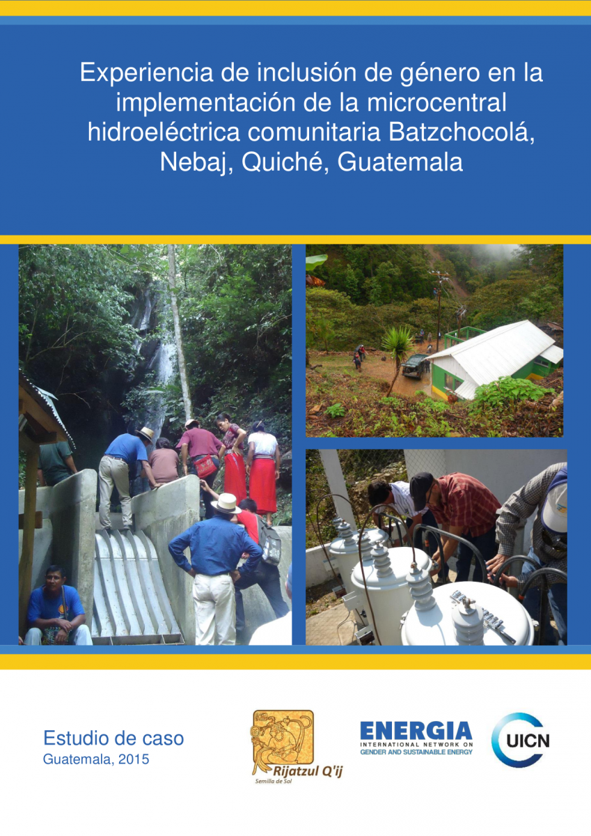 Experiencia de inclusión de género en la implementación de la microcentral hidroeléctrica comunitaria Batzchocolá, Nebaj, Quiché, Guatemala